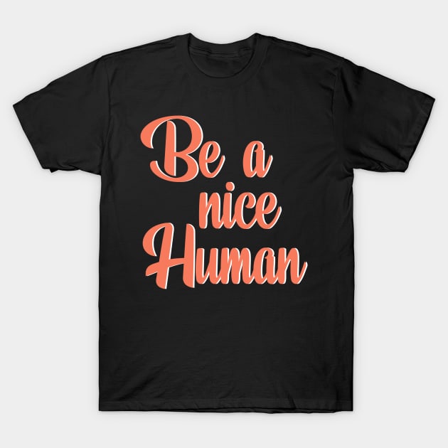 Nice Human Inspirational Quote T-Shirt by mangobanana